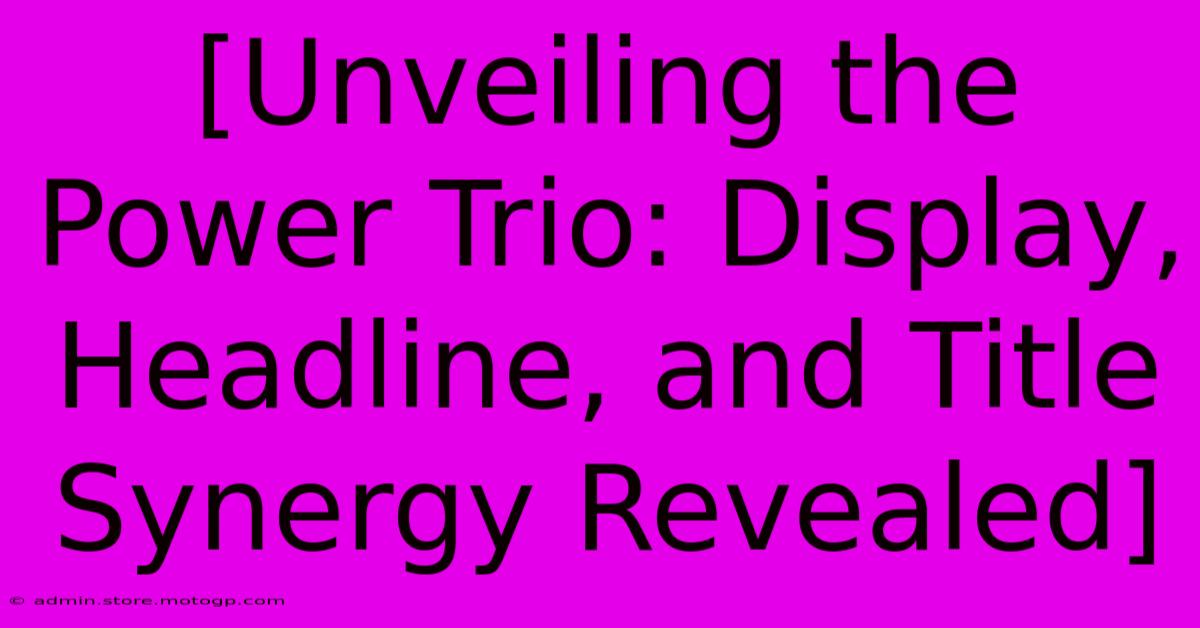 [Unveiling The Power Trio: Display, Headline, And Title Synergy Revealed]