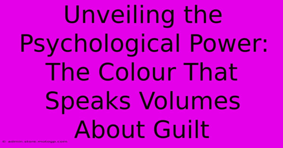 Unveiling The Psychological Power: The Colour That Speaks Volumes About Guilt