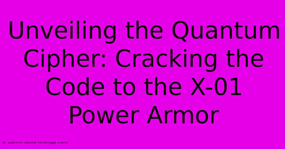 Unveiling The Quantum Cipher: Cracking The Code To The X-01 Power Armor