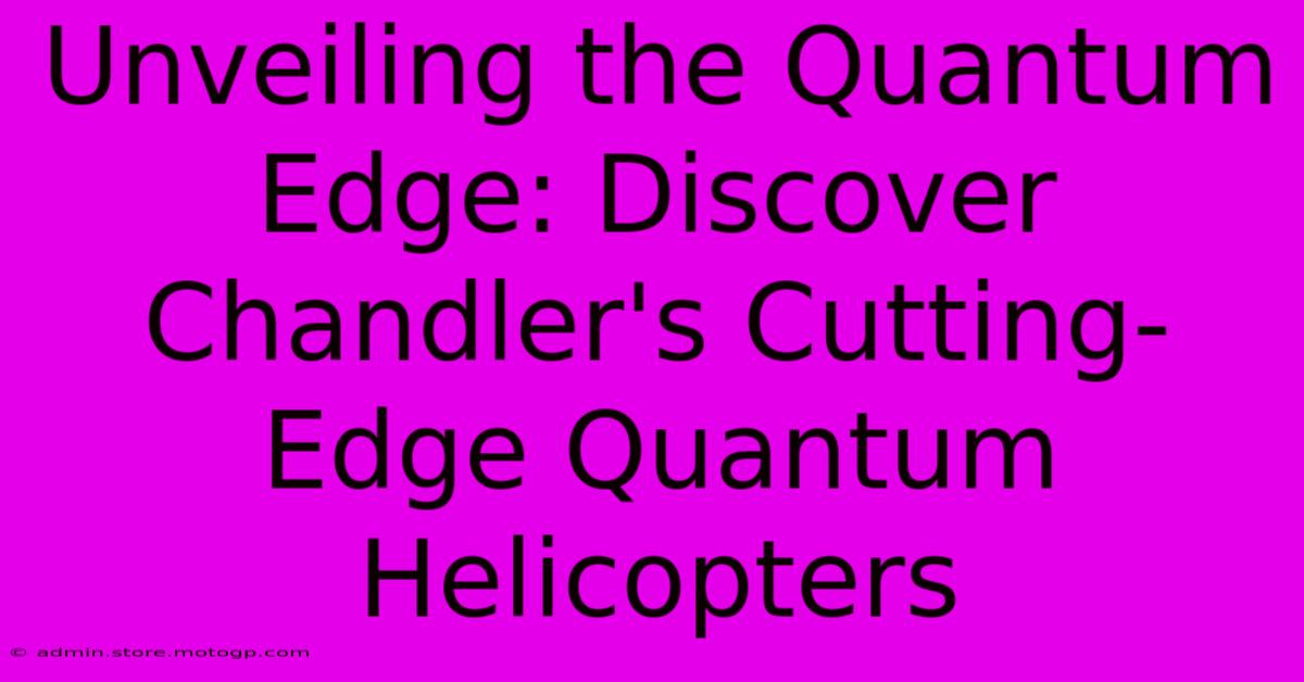 Unveiling The Quantum Edge: Discover Chandler's Cutting-Edge Quantum Helicopters