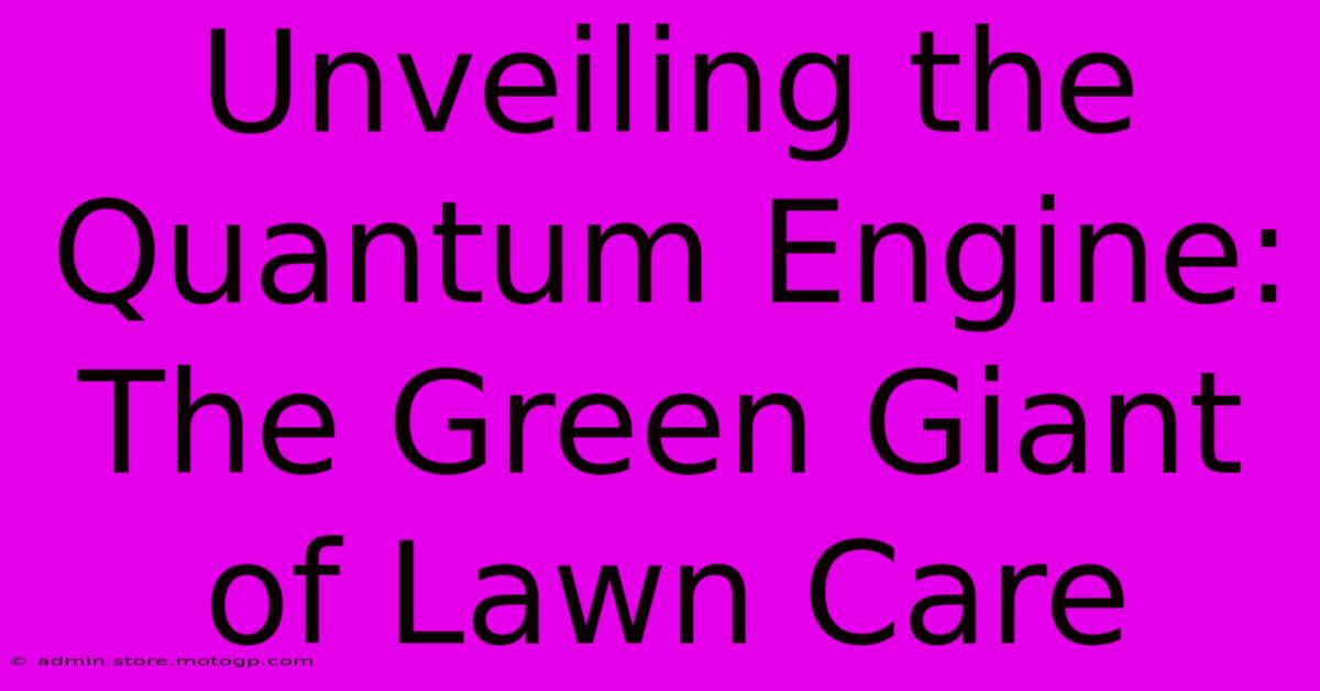 Unveiling The Quantum Engine: The Green Giant Of Lawn Care