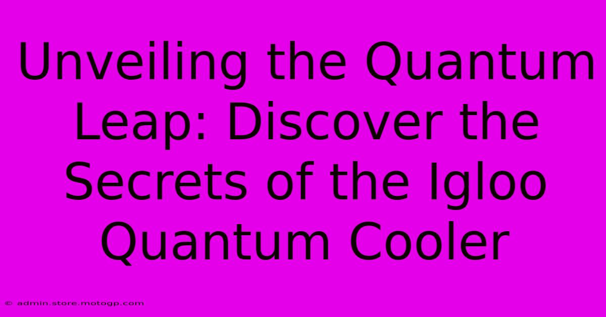 Unveiling The Quantum Leap: Discover The Secrets Of The Igloo Quantum Cooler