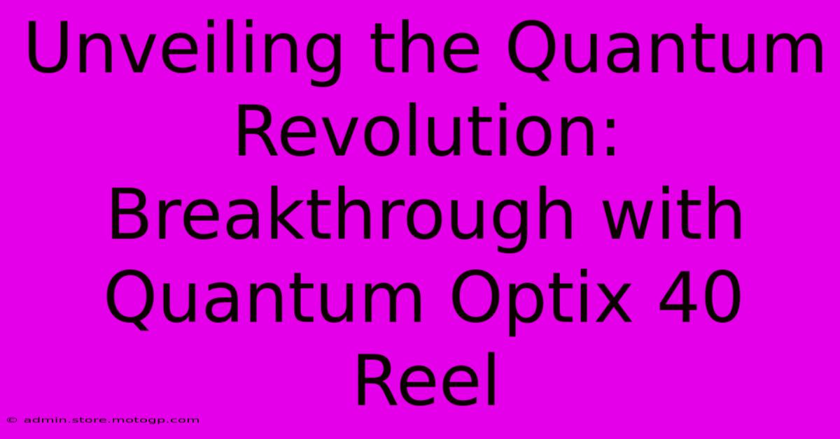 Unveiling The Quantum Revolution: Breakthrough With Quantum Optix 40 Reel