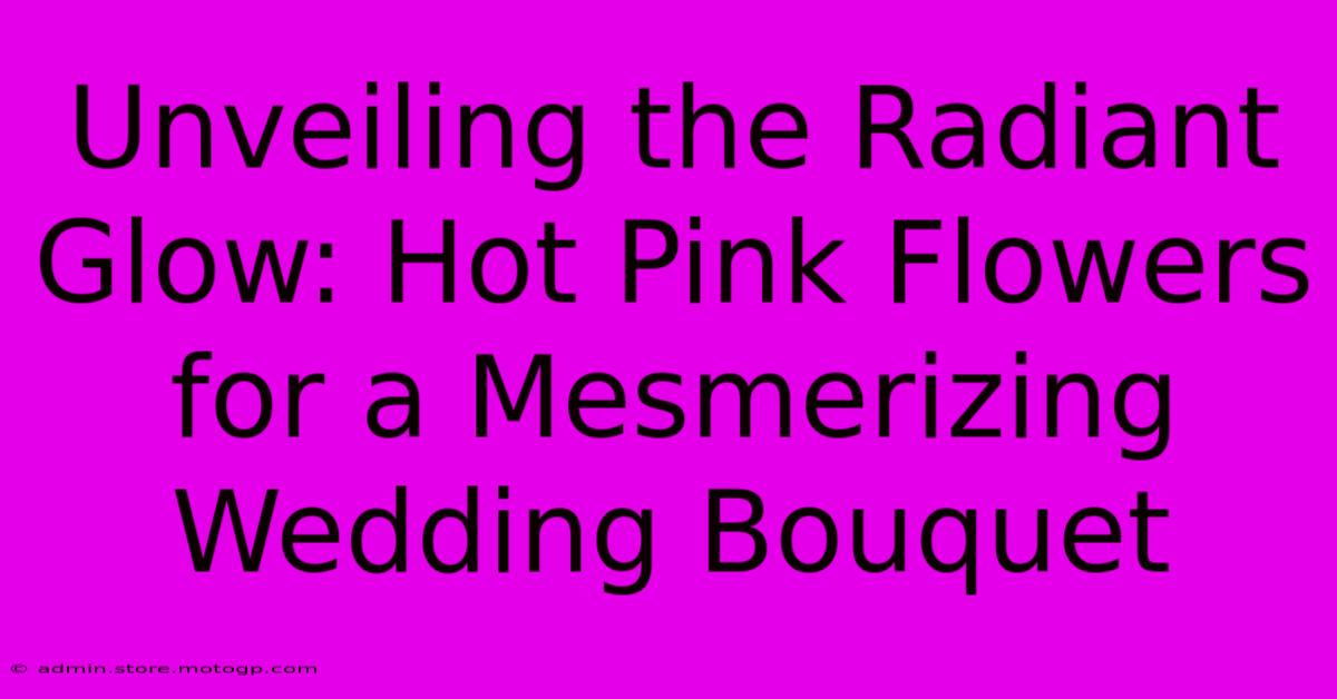 Unveiling The Radiant Glow: Hot Pink Flowers For A Mesmerizing Wedding Bouquet