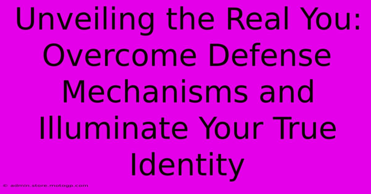 Unveiling The Real You: Overcome Defense Mechanisms And Illuminate Your True Identity