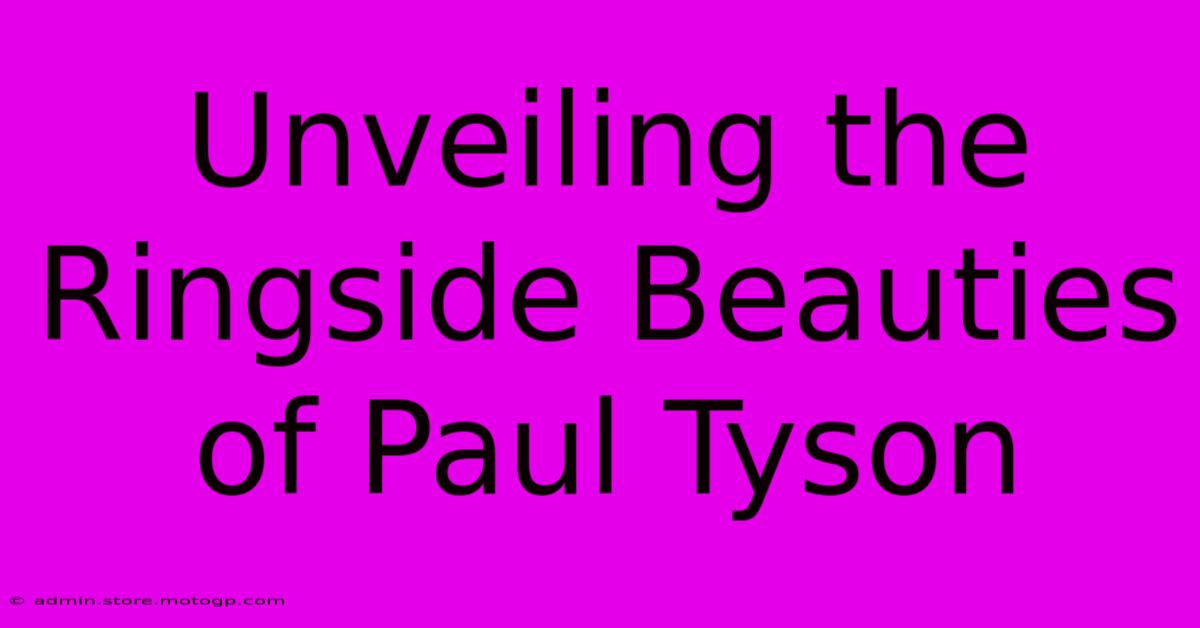 Unveiling The Ringside Beauties Of Paul Tyson