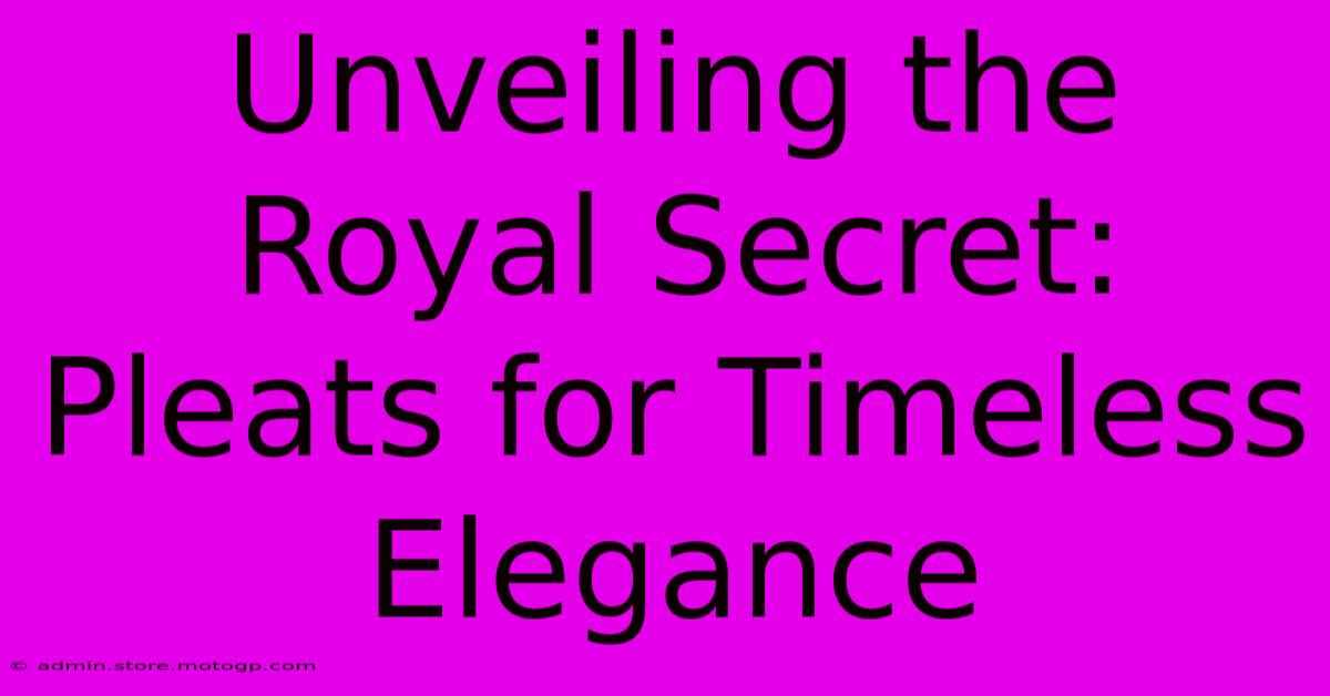 Unveiling The Royal Secret: Pleats For Timeless Elegance