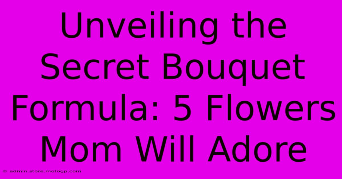 Unveiling The Secret Bouquet Formula: 5 Flowers Mom Will Adore