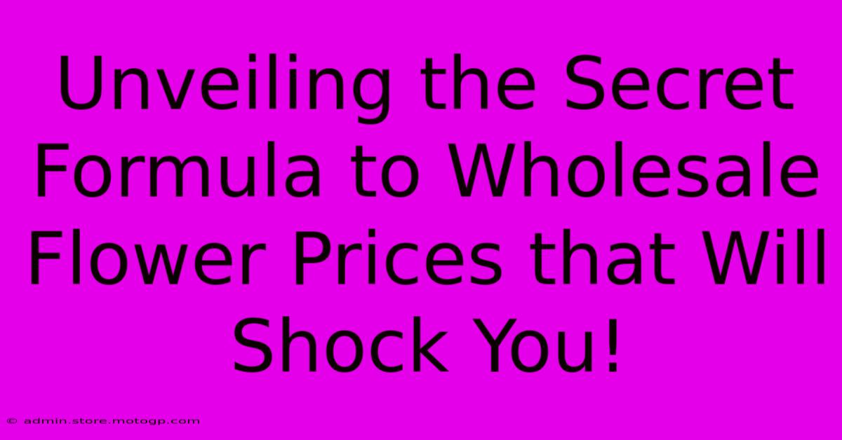 Unveiling The Secret Formula To Wholesale Flower Prices That Will Shock You!