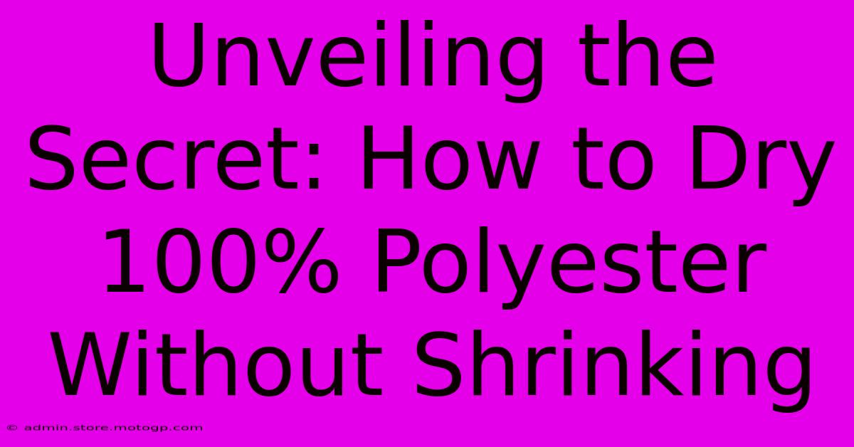 Unveiling The Secret: How To Dry 100% Polyester Without Shrinking