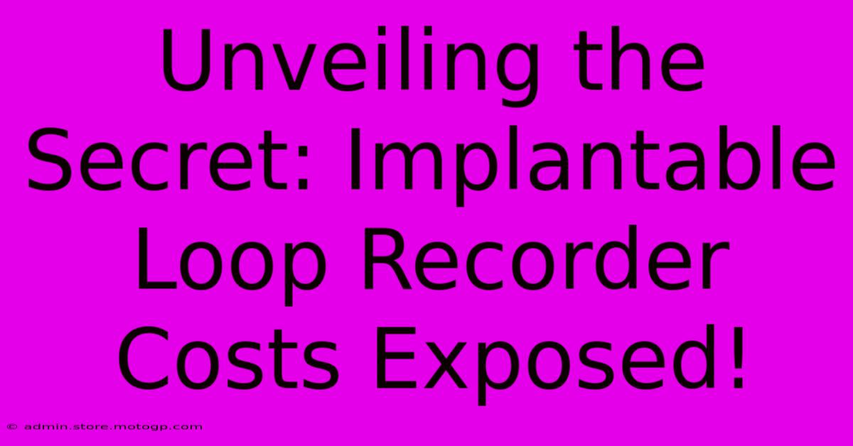 Unveiling The Secret: Implantable Loop Recorder Costs Exposed!