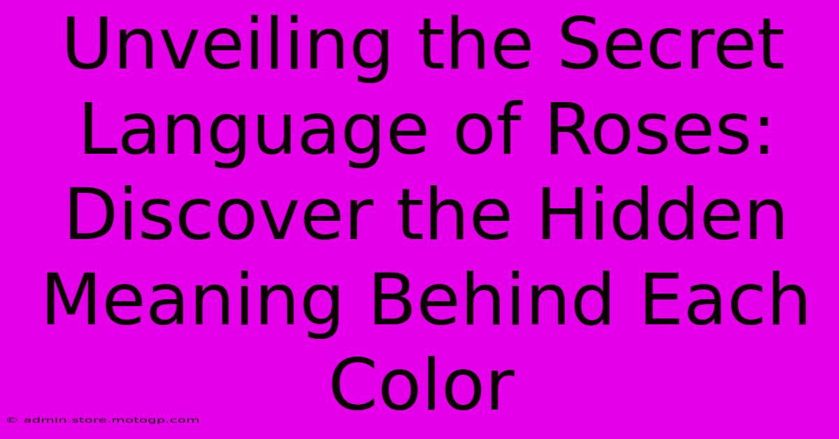 Unveiling The Secret Language Of Roses: Discover The Hidden Meaning Behind Each Color