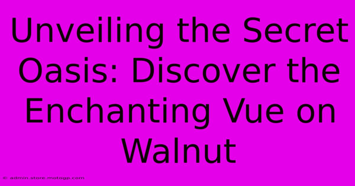 Unveiling The Secret Oasis: Discover The Enchanting Vue On Walnut