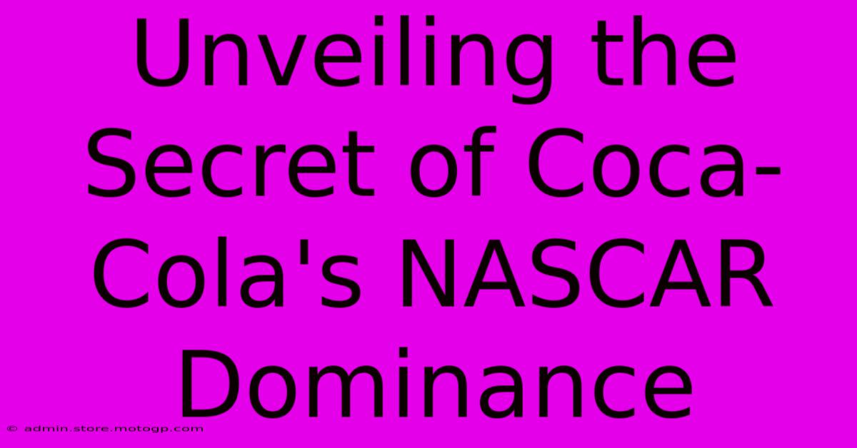 Unveiling The Secret Of Coca-Cola's NASCAR Dominance