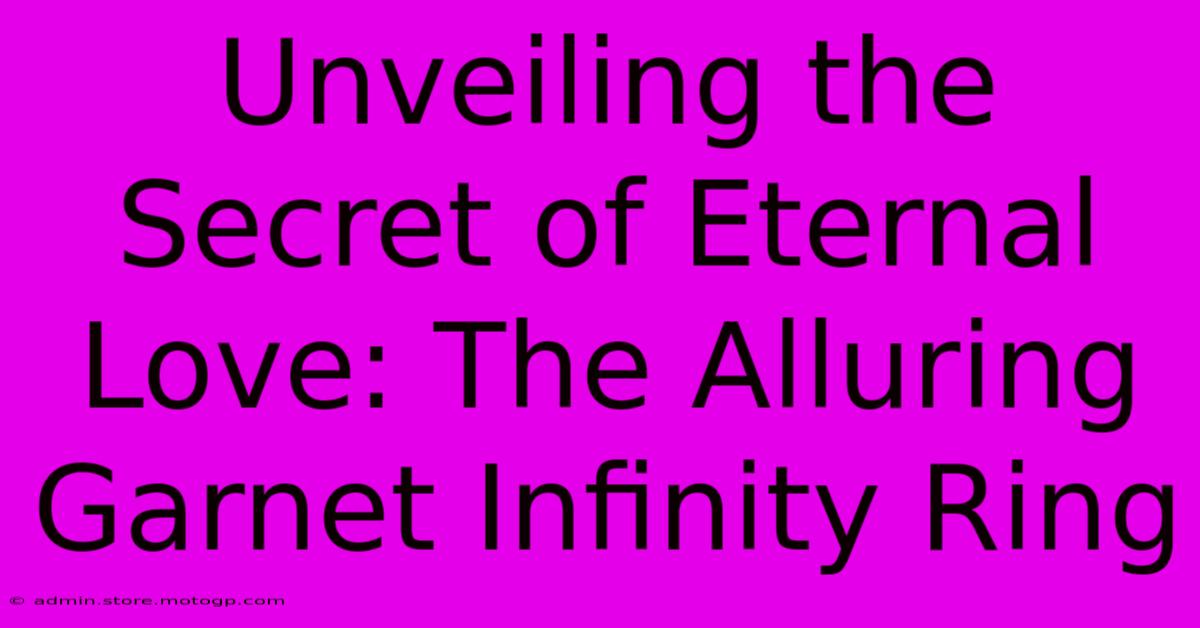 Unveiling The Secret Of Eternal Love: The Alluring Garnet Infinity Ring