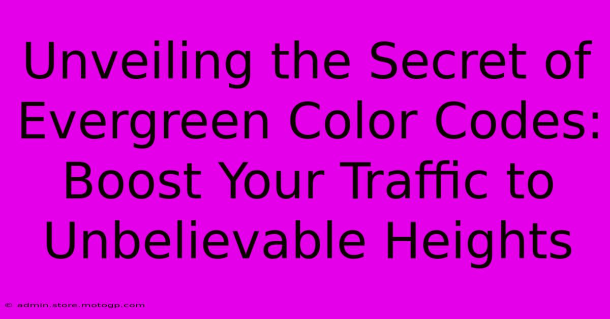 Unveiling The Secret Of Evergreen Color Codes: Boost Your Traffic To Unbelievable Heights