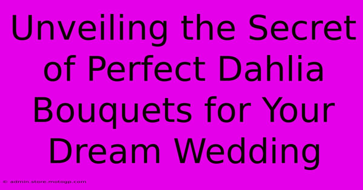 Unveiling The Secret Of Perfect Dahlia Bouquets For Your Dream Wedding