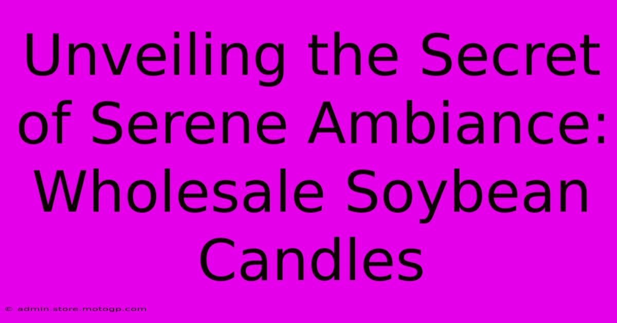 Unveiling The Secret Of Serene Ambiance: Wholesale Soybean Candles