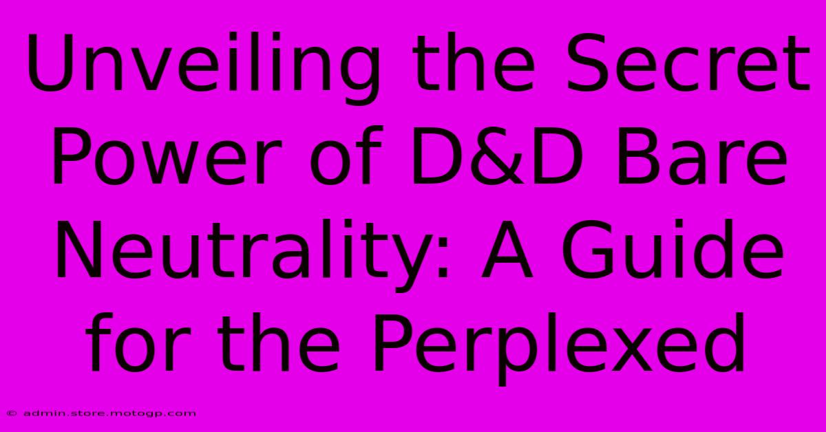 Unveiling The Secret Power Of D&D Bare Neutrality: A Guide For The Perplexed