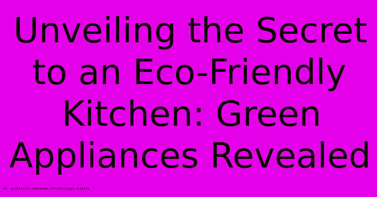 Unveiling The Secret To An Eco-Friendly Kitchen: Green Appliances Revealed