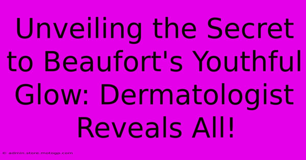 Unveiling The Secret To Beaufort's Youthful Glow: Dermatologist Reveals All!