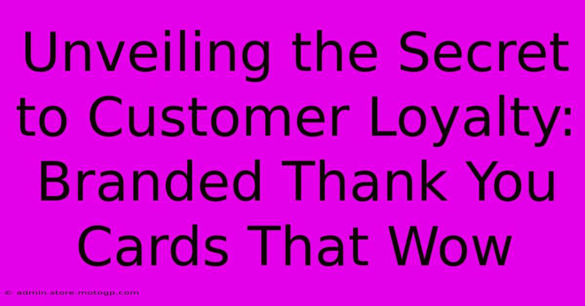 Unveiling The Secret To Customer Loyalty: Branded Thank You Cards That Wow