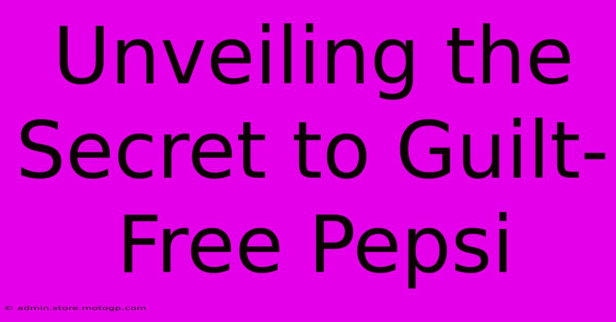 Unveiling The Secret To Guilt-Free Pepsi