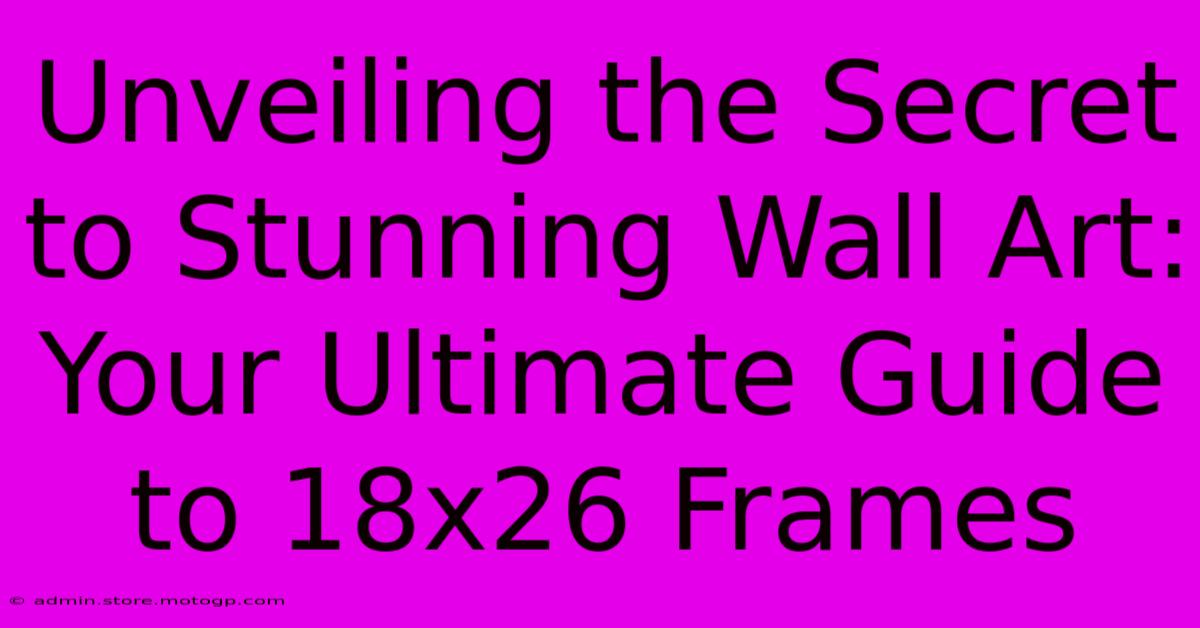 Unveiling The Secret To Stunning Wall Art: Your Ultimate Guide To 18x26 Frames