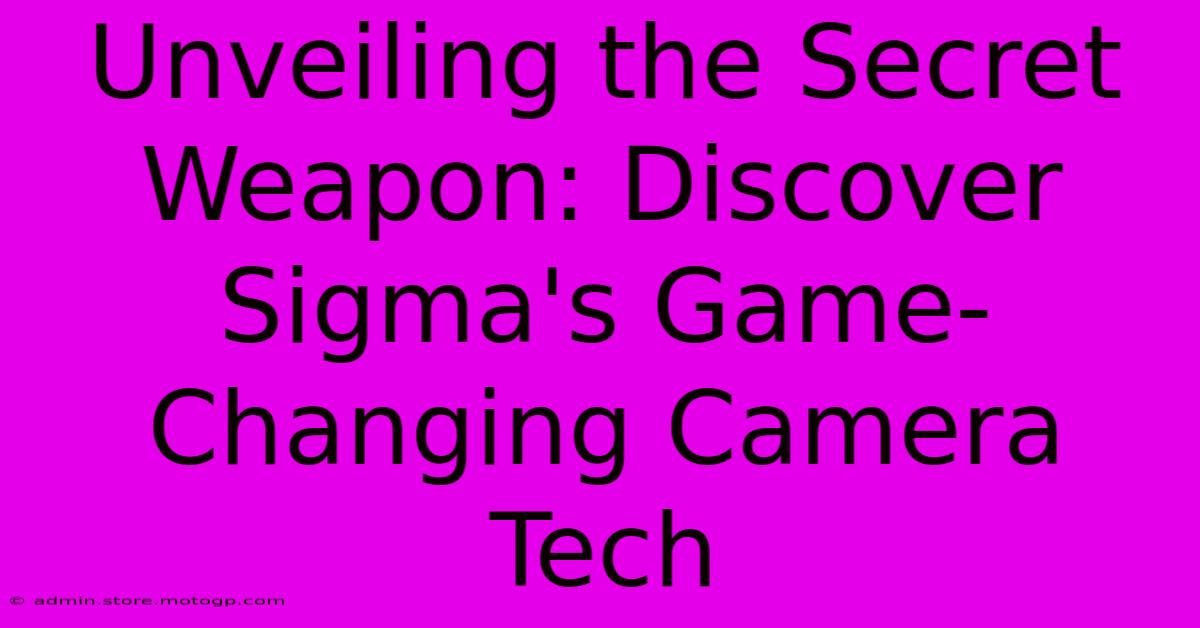 Unveiling The Secret Weapon: Discover Sigma's Game-Changing Camera Tech