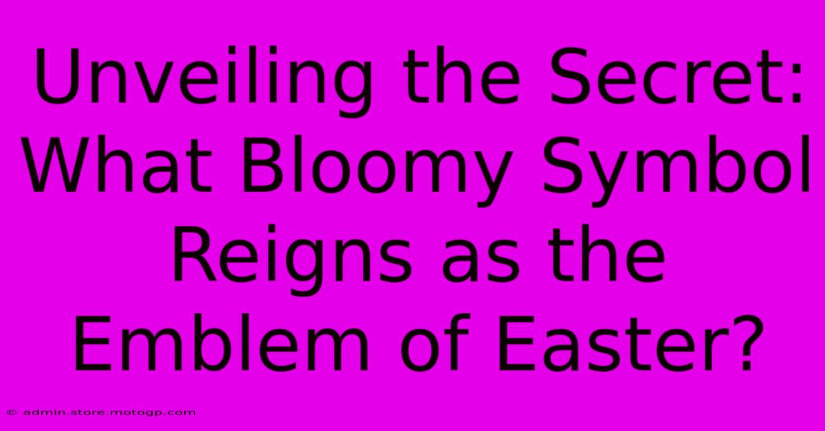 Unveiling The Secret: What Bloomy Symbol Reigns As The Emblem Of Easter?