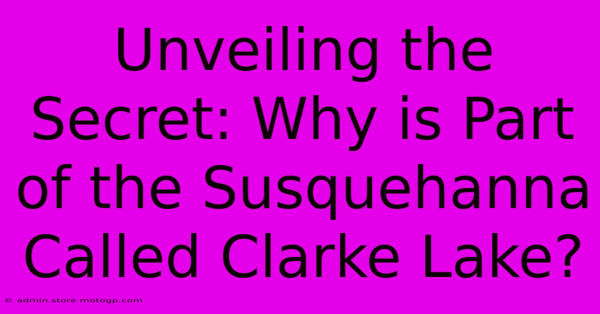 Unveiling The Secret: Why Is Part Of The Susquehanna Called Clarke Lake?