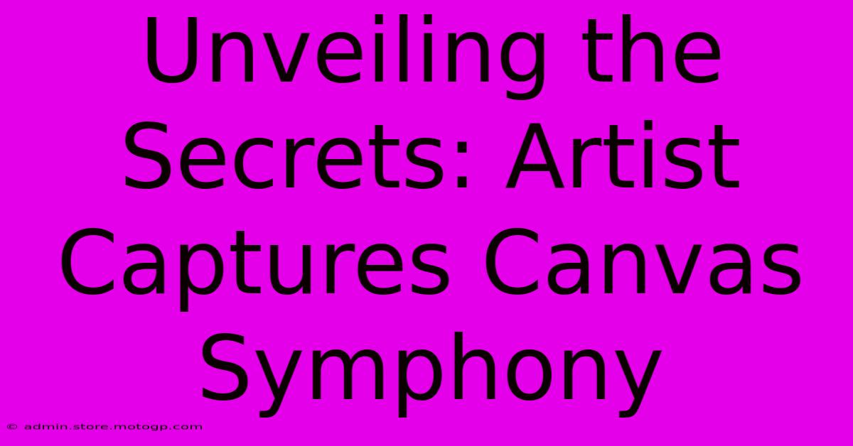 Unveiling The Secrets: Artist Captures Canvas Symphony