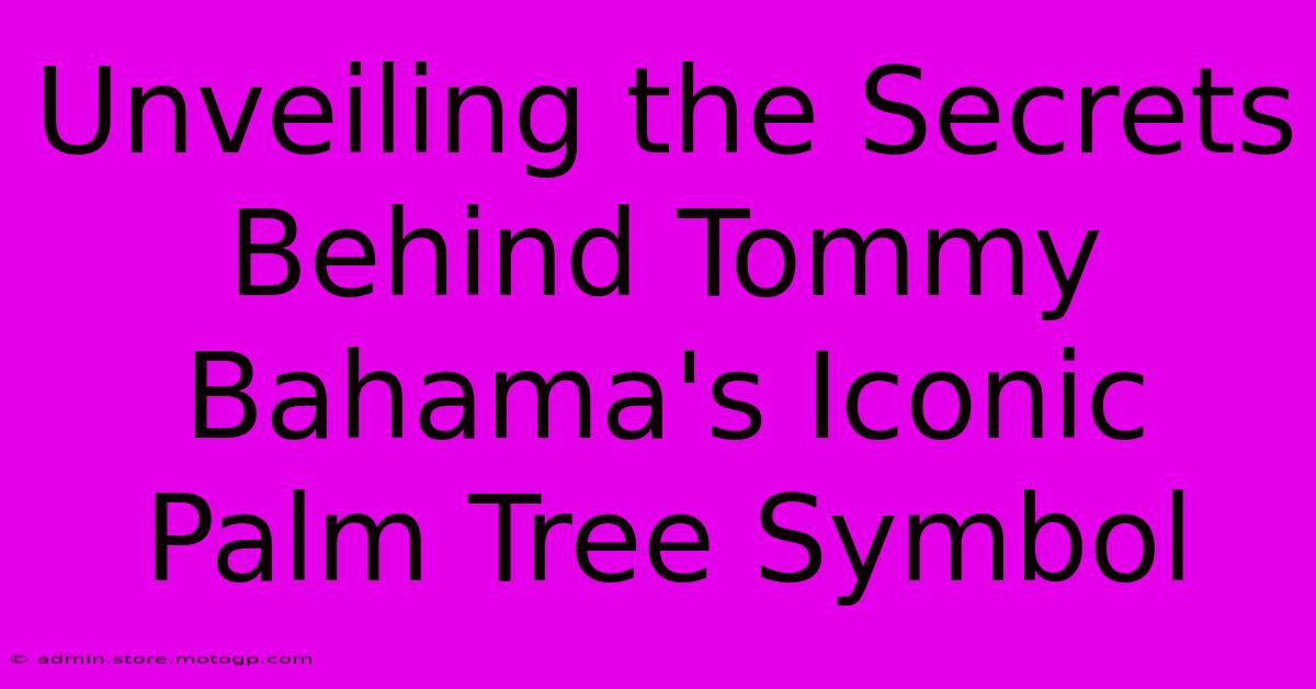 Unveiling The Secrets Behind Tommy Bahama's Iconic Palm Tree Symbol