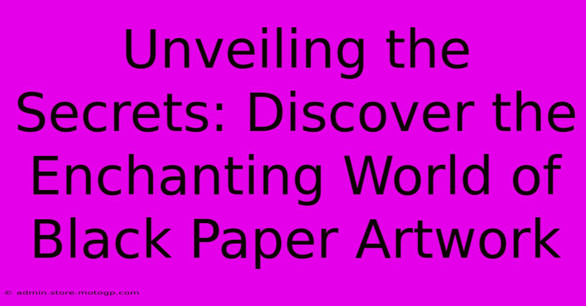 Unveiling The Secrets: Discover The Enchanting World Of Black Paper Artwork