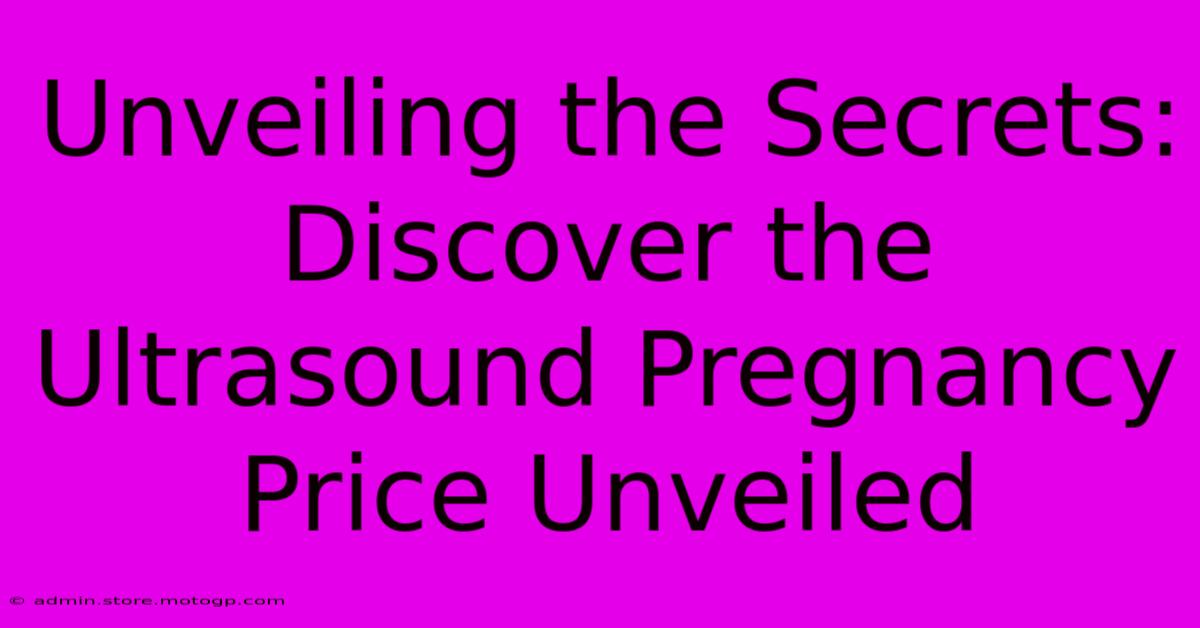 Unveiling The Secrets: Discover The Ultrasound Pregnancy Price Unveiled