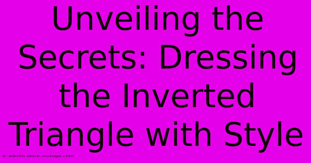 Unveiling The Secrets: Dressing The Inverted Triangle With Style