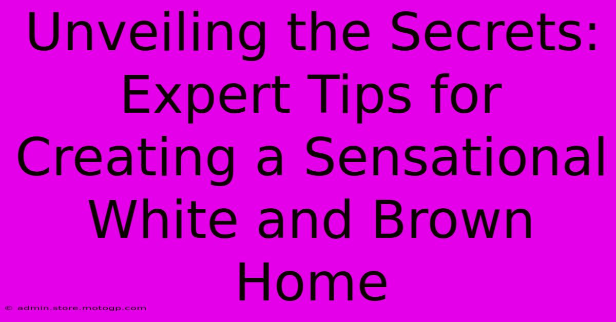 Unveiling The Secrets: Expert Tips For Creating A Sensational White And Brown Home