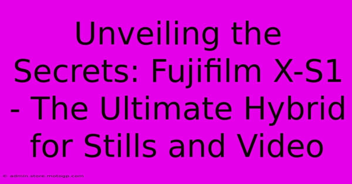 Unveiling The Secrets: Fujifilm X-S1 - The Ultimate Hybrid For Stills And Video