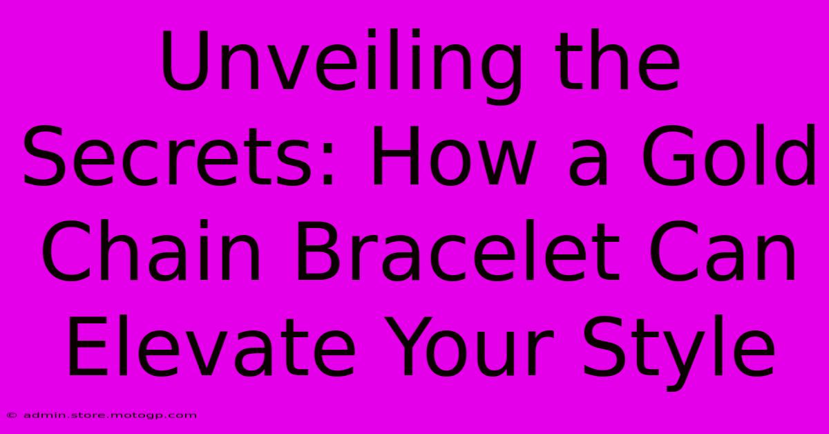 Unveiling The Secrets: How A Gold Chain Bracelet Can Elevate Your Style