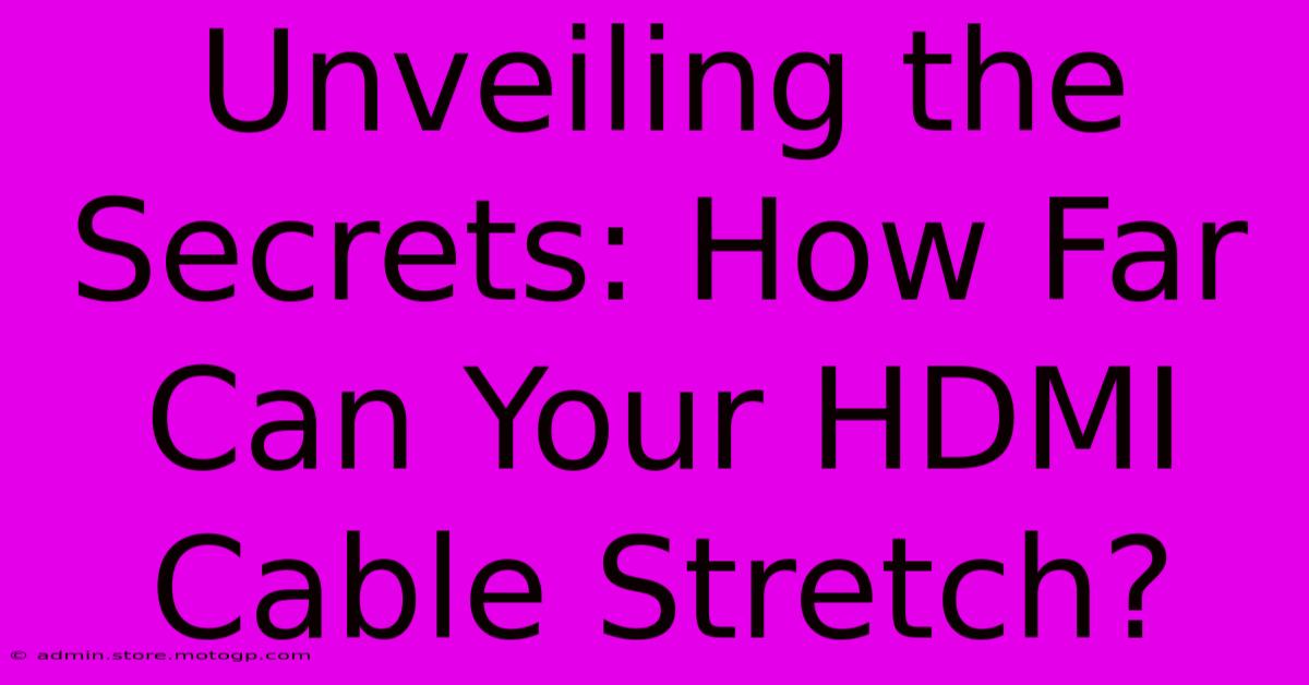 Unveiling The Secrets: How Far Can Your HDMI Cable Stretch?