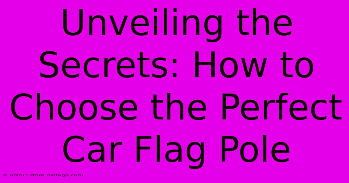 Unveiling The Secrets: How To Choose The Perfect Car Flag Pole