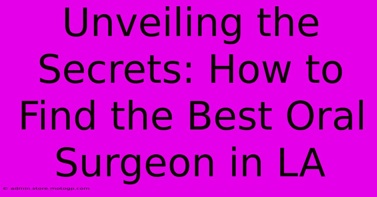 Unveiling The Secrets: How To Find The Best Oral Surgeon In LA