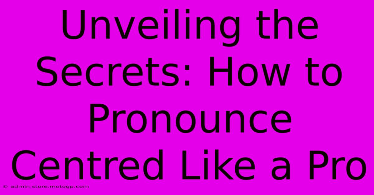 Unveiling The Secrets: How To Pronounce Centred Like A Pro