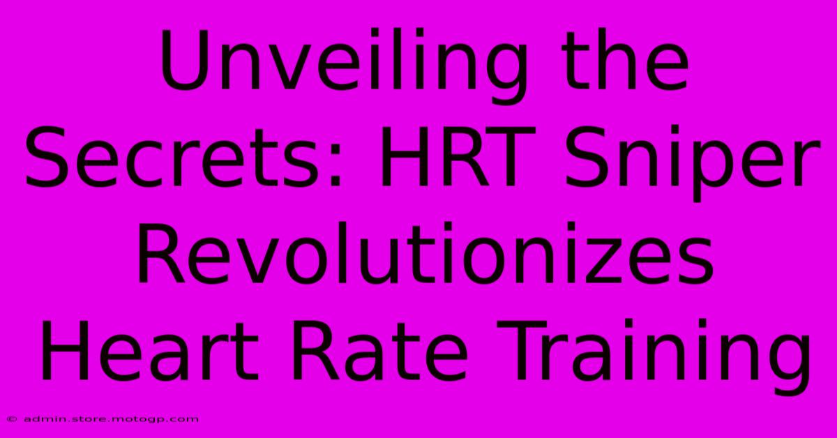 Unveiling The Secrets: HRT Sniper Revolutionizes Heart Rate Training