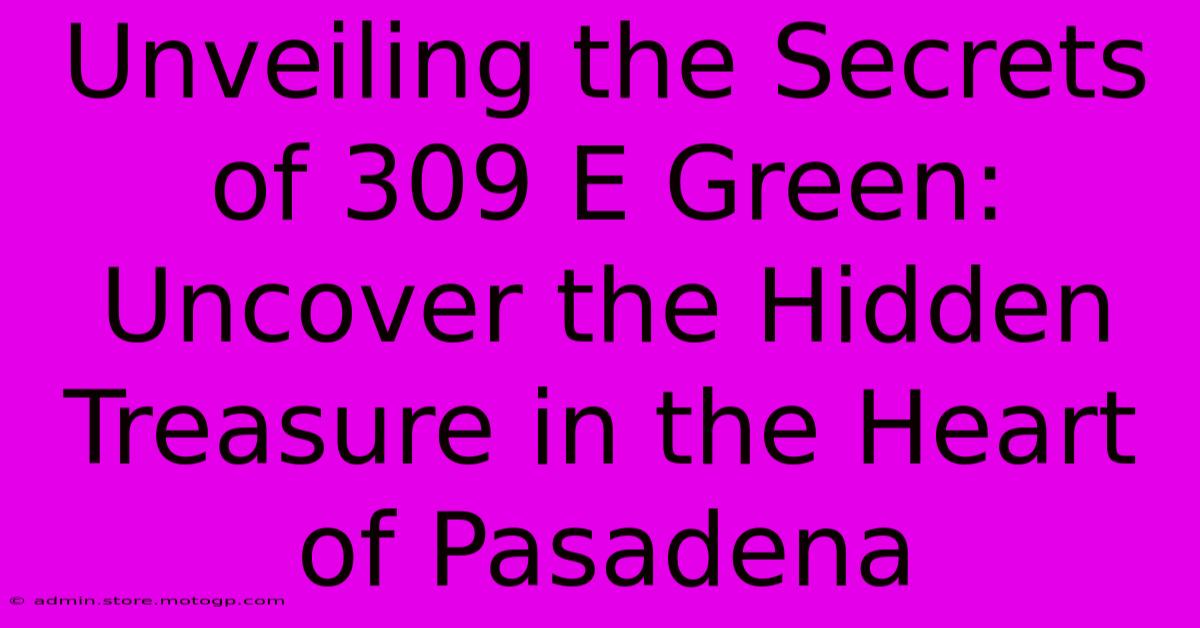 Unveiling The Secrets Of 309 E Green: Uncover The Hidden Treasure In The Heart Of Pasadena