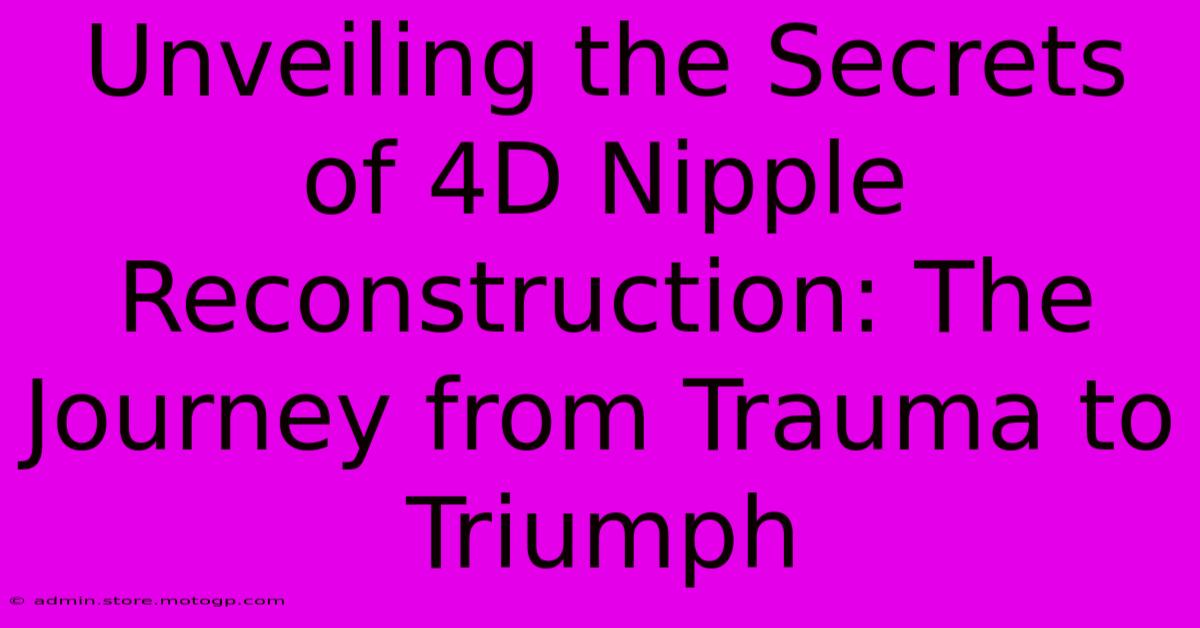 Unveiling The Secrets Of 4D Nipple Reconstruction: The Journey From Trauma To Triumph