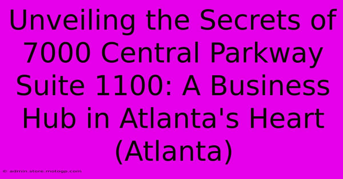 Unveiling The Secrets Of 7000 Central Parkway Suite 1100: A Business Hub In Atlanta's Heart (Atlanta)