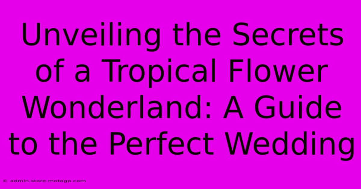 Unveiling The Secrets Of A Tropical Flower Wonderland: A Guide To The Perfect Wedding