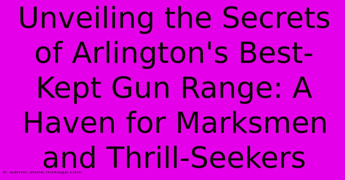 Unveiling The Secrets Of Arlington's Best-Kept Gun Range: A Haven For Marksmen And Thrill-Seekers