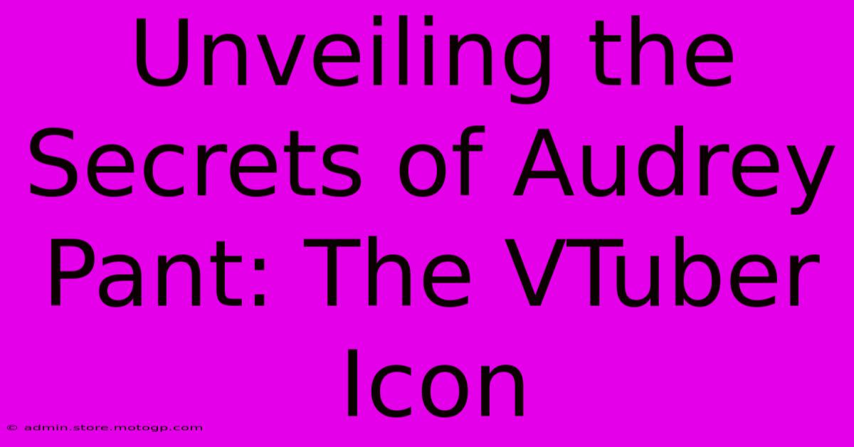 Unveiling The Secrets Of Audrey Pant: The VTuber Icon